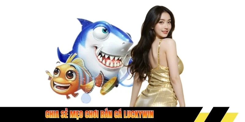 Chia sẻ mẹo chơi bắn cá Luckywin